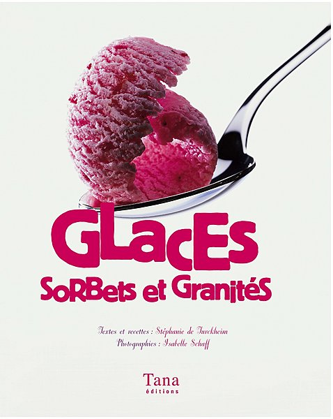Glaces, sorbets et granités, de Stéphanie de Turckheim, photos d’Isabelle Schaff chez Tana Editions