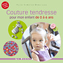 Couture tendresse pour mon enfant de 0 à 6 ans.