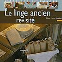 "Le linge ancien revisité" par Sylvie Perrot-Humbert aux Editions Eyrolles. 92 pages de décoration et de conseils.