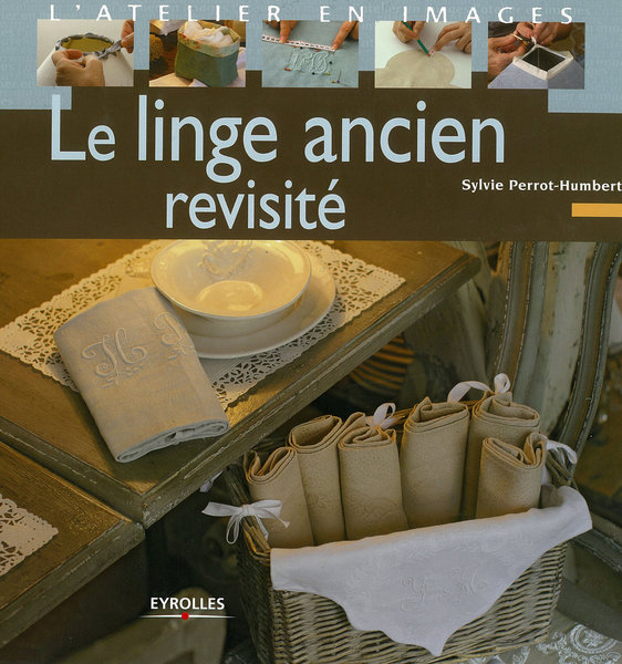 "Le linge ancien revisité" par Sylvie Perrot-Humbert aux Editions Eyrolles. 92 pages de décoration et de conseils.