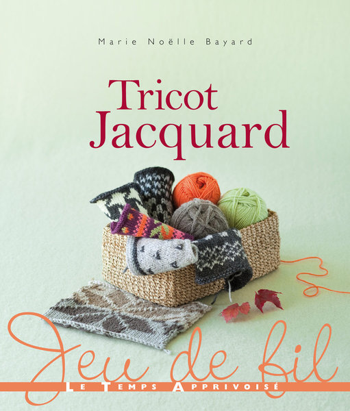 Tricoter Jacquard de Marie Noëlle Bayard aux Editions Le Temps Apprivoisé.