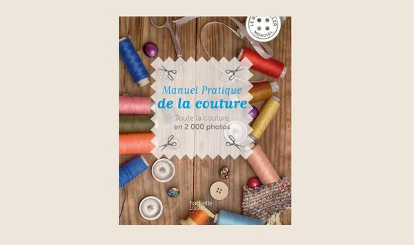 Manuel pratique de la couture, 320 pages en images, paru aux éditions Hachette Loisirs 24,90 €.