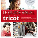 Le guide visuel du tricot, une bible indispensable pour connaitre tous les points, les techniques et trouver 70 modèles à réaliser avec les pas à pas. 39,50 €