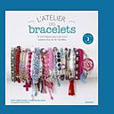 L’atelier de bracelets de Anne Sohier Fournel et Agnès Delage Calvet aux éditions Marabout 14,90 € Photos Richard Boutin.