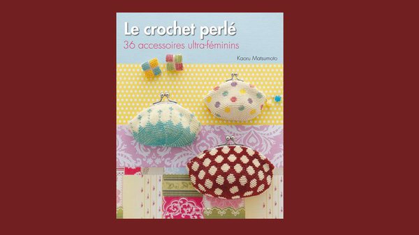 Le crochet perlé, 36 accessoires ultra féminins à réaliser en fil fin et perles Miyuki delicats.