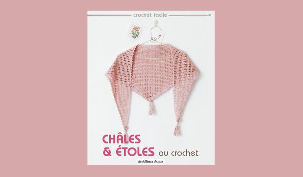 Châles et étoles au crochet, pour réussir écharpes, châles, cols et faux cols.