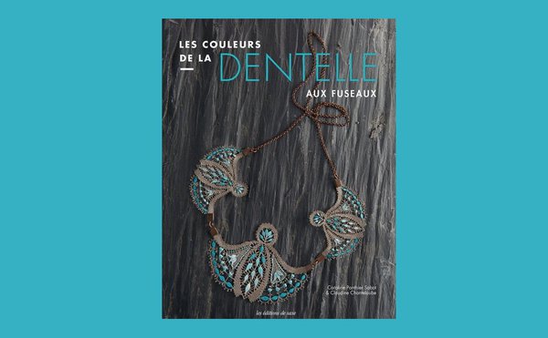 Les couleurs de la dentelle aux fuseaux de Caroline Panthier Sabot et Claudine Chanteloube est paru aux Editions de saxe  19,90 €