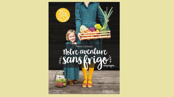 Notre aventure sans frigo un livre de Marie Cochard paru aux éditions Eyrolles.